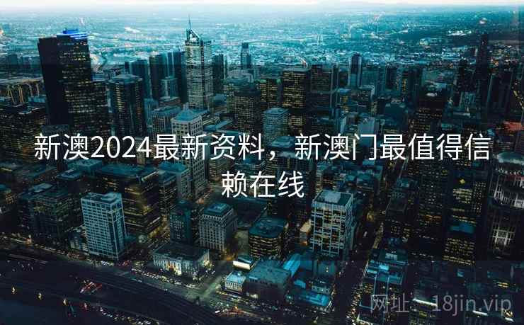新澳2024最新资料，新澳门最值得信赖在线