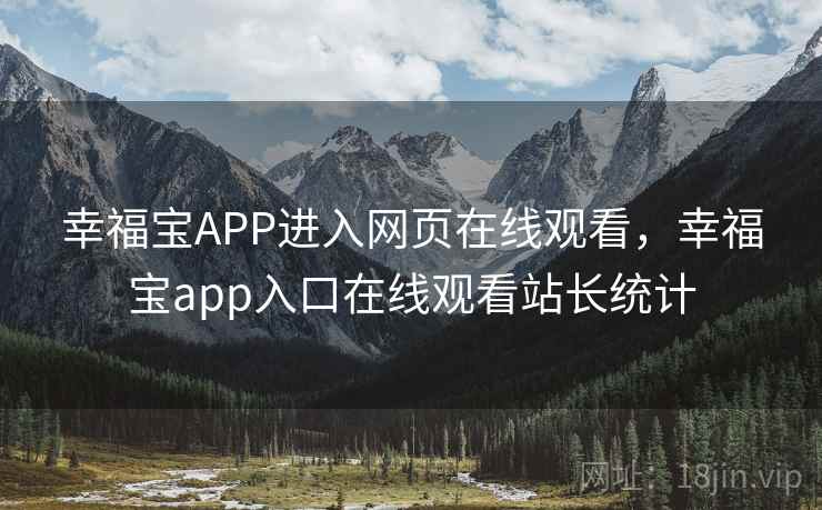幸福宝APP进入网页在线观看，幸福宝app入口在线观看站长统计
